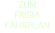 ZUM FRISIA FÄHRPLAN